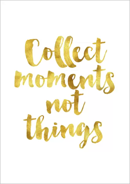 Collect moments not things gold foil message