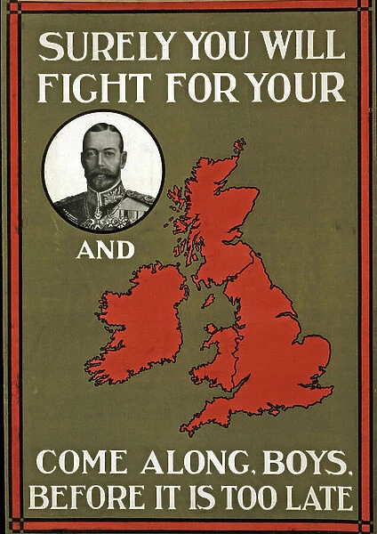 Wold war one Poster the British King George V and a slogan 'Surely you will fight for your (King, implied) and country (implied).This was a propaganda poster in England during the First World War. dated 1914-15