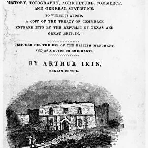 TEXAS: GUIDEBOOK, 1841. Title page to Texas: Its History, Topography, Agriculture, Commerce, and General Statistics, by Arthur Ikin, British consul for the Republic of Texas in London, featuring an engraving of the ruins of the Alamo in San Antonio. Printed at London in 1841 for the use of the British merchant and as a guide to emigrants
