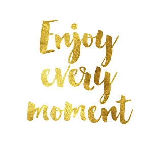 Enjoy every moment gold foil message