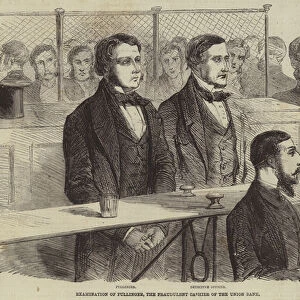 Examination of Pullinger, the Fraudulent Cashier of the Union Bank (engraving)